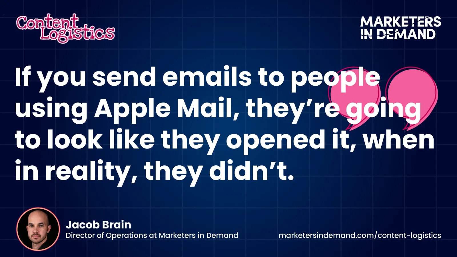 Quote card: Jacob Brain, Director of Operations at Marketers in Demand, on Apple Mail making emails look opened when they were not