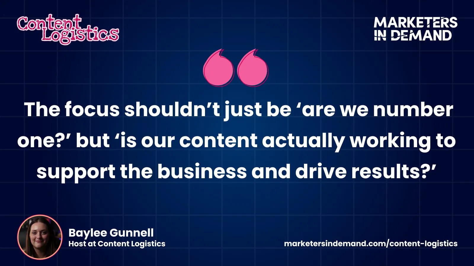 Quote card: Baylee Gunnell, host at Content Logistics, on asking whether content is working to support the business rather than whether you are number one